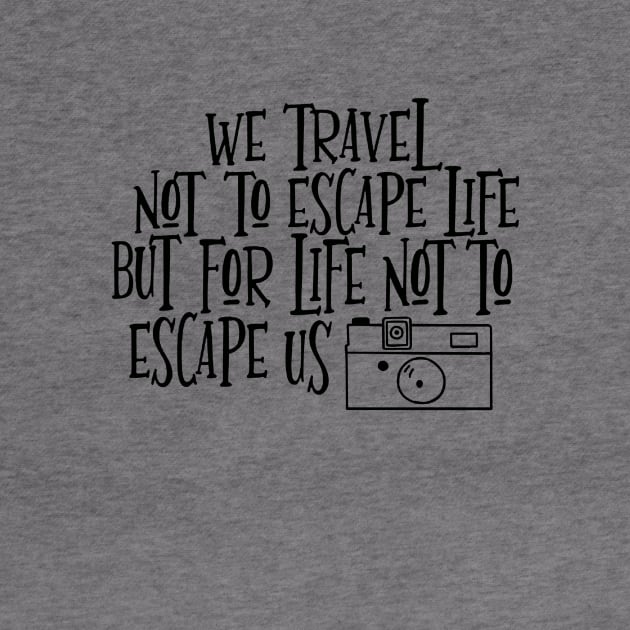 We travel not to escape life but for life not to escape us by Wizoo